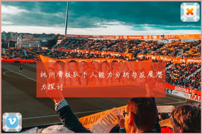 杭州滑板队个人能力分析与发展潜力探讨